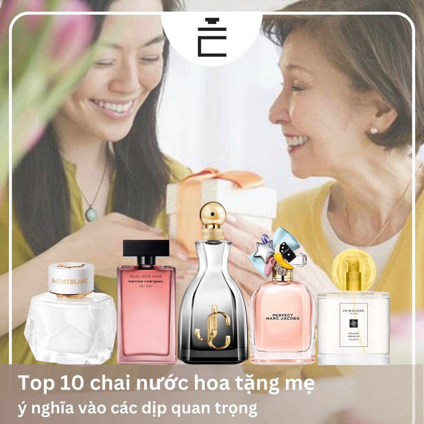 Top 10 chai nước hoa dành tặng mẹ vào các dịp quan trọng